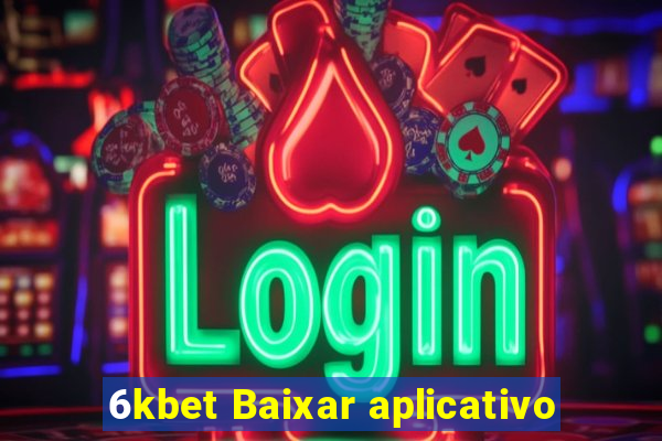 6kbet Baixar aplicativo